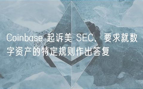 Coinbas 起诉美 SC,要求就数字资产的特定规则作出答复