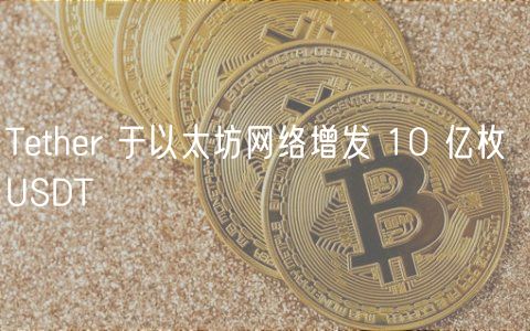 Tthr 于以太坊网络增发 10 亿枚 USDT