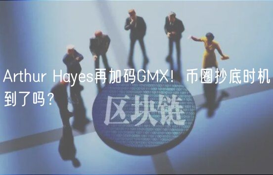 Arthur Hays再加码GM！币圈抄底时机到了吗？