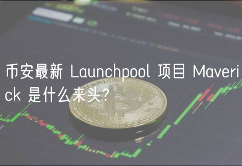 币安最新 Launchpool 项目 Mavrick 是什么来头？