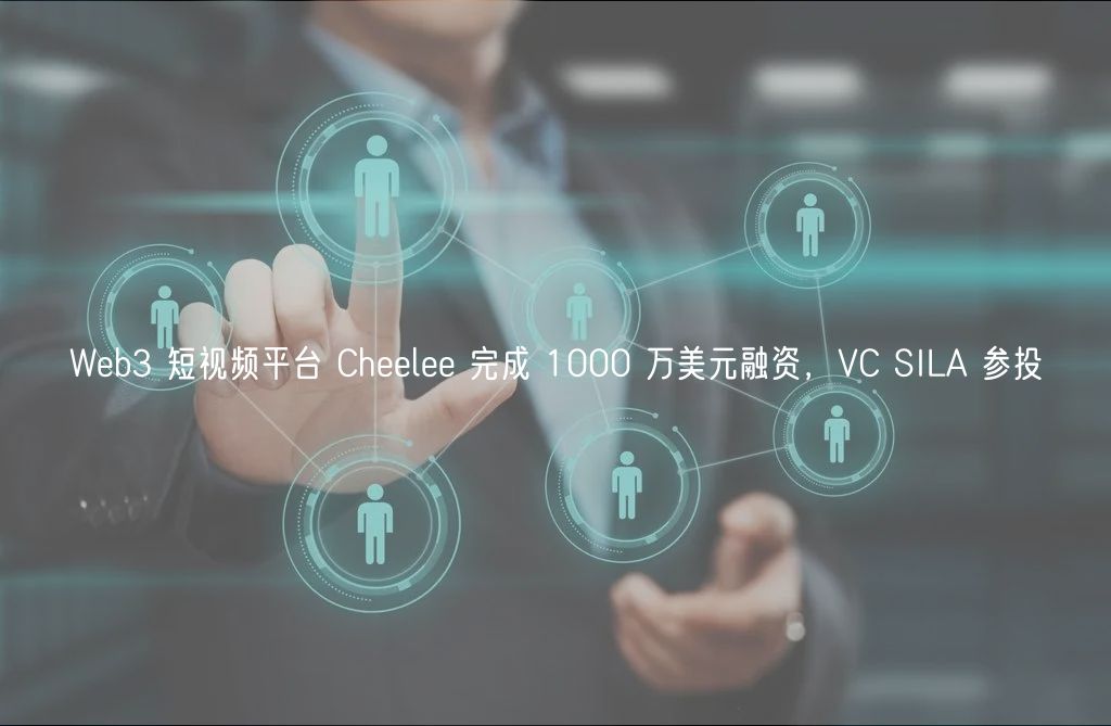 Wb3 短视频平台 Chl 完成 1000 万美元融资，VC SILA 参投