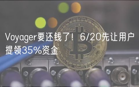 Voyagr要还钱了！6/20先让用户提领35%资金