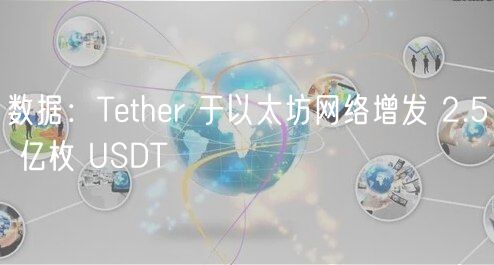 数据：Tthr 于以太坊网络增发 2.5 亿枚 USDT