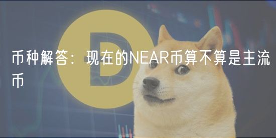 币种解答：现在的NAR币算不算是主流币