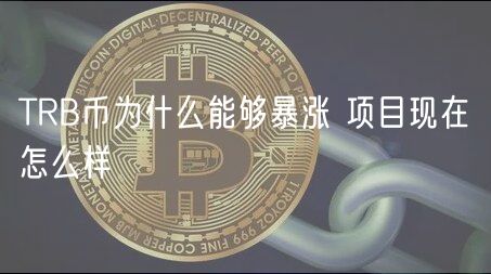 TRB币为什么能够暴涨 项目现在怎么样