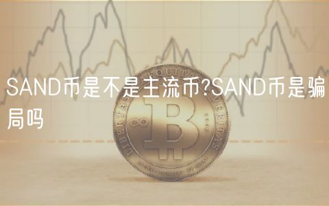 SAND币是不是主流币?SAND币是骗局吗