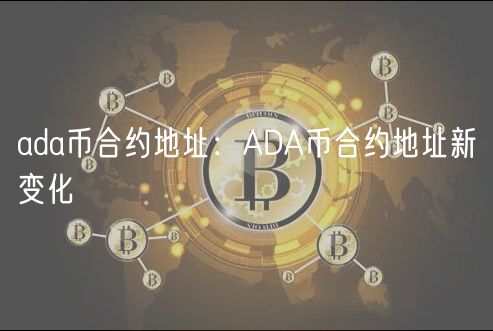 ada币合约地址:ADA币合约地址新变化