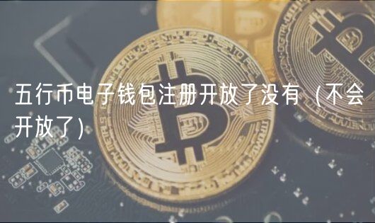五行币电子钱包注册开放了没有(不会开放了)